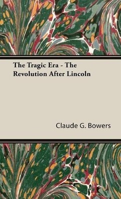 Claude G. Bower The Tragic Era - The Revolution After Lincol (Gebundene Ausgabe)