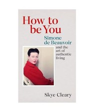 How to Be You: Simone de Beauvoir: Simone de Beauvoir, Skye Cleary