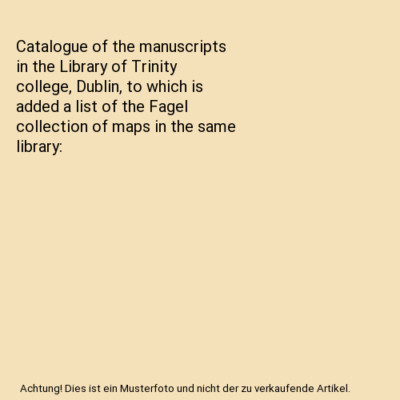 Catalogue of the manuscripts in the Library of Trinity college, Dublin, to which