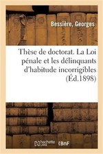 Th�se de Doctorat. La Loi P�nale Et Les D�linquants d'Habitude Incorrigibles: Fa