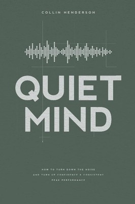 Quiet Mind: How to Turn Down the Noise and Turn Up Confidence & Consistent P...
