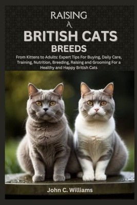 Raising a British Cats Breeds From Kittens to Adults: E -  NEW JOHN. C. WILLIA 2