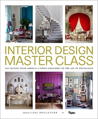 Interior Design Master Class: 100 Lessons from America's Finest Designers on...
