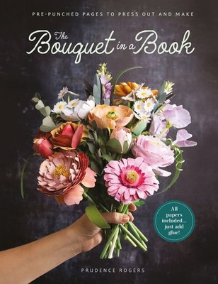 The Bouquet in a Book: Pre-Punched Pages to Press out and Make Paper Flowers by