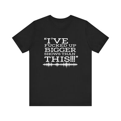 Sound Engineer's Humor: Messed Up Bigger Shows Funny Quote T-Shirt