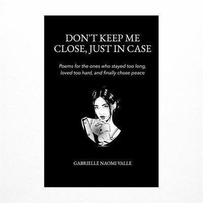 Don't Keep Me Close, Just in Case: Poems for the Ones Who Stayed Too Long, Lo...