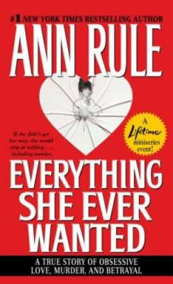 Everything She Ever Wanted: A True Story of Obsessive Love, Murder, and B - GOOD