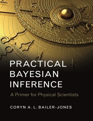 PRACTICAL BAYESIAN INFERENCE: A PRIMER FOR PHYSICAL By Coryn A. L. Bailer-jones