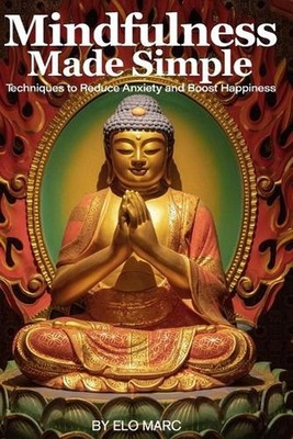 Mindfulness Made Simple: Techniques to Reduce Anxiety and Boost Happiness. by El