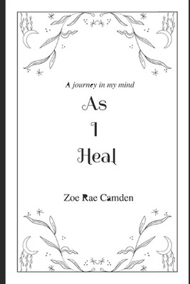 As I heal: A journey in my mind by Zoe Rae Camden Paperback Book