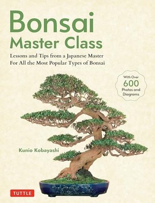 Bonsai Master Class: Lessons and Tips from a Japanese Master For All the Most P