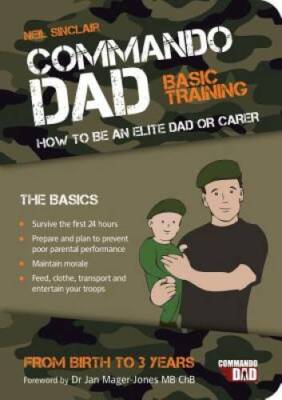 Commando Dad: Basic Training: How to Be an Elite Dad or Carer from Birth  - GOOD