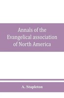 Annals Of The Evangelical Association Of North America And History Of The...