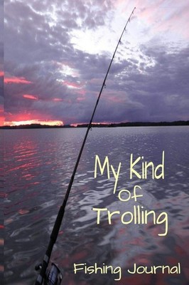 My Kind Of Trolling: Fishing Journal & Planner 6x9'' 120