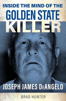 Inside the Mind of the Golden State Killer: Joseph James DeAngelo, Hunter, Brad,