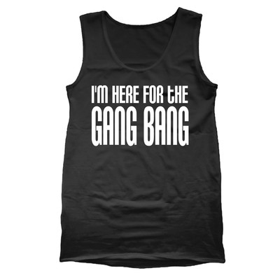 Im Here For The Gang Bang Funny  Humor  Rude  Party  Drinking Black Tank Top