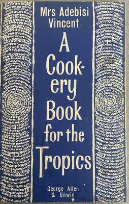 A Cookery Book for the Tropics by Mrs. Adebisi Vincent (1962)