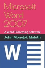 Microsoft Word 2007: A Word Processing Software by Maluth, John Monyjok, Like...