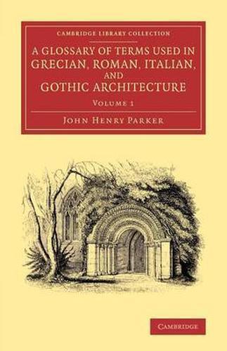 A Glossary of Terms Used in Grecian, Roman, Italian, and Gothic Archit… Volume 1