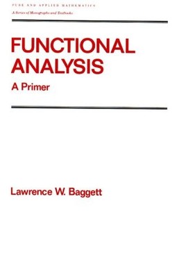 FUNCTIONAL ANALYSIS: A PRIMER (CHAPMAN & HALL PURE AND By Lawrence W. Baggett VG