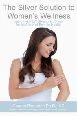 The Silver Solution to Women's Wellness: Using the NEW Structured Silver for...