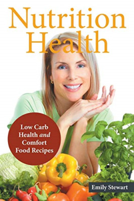 Nutrition Health: Low Carb Health and Comfort Food Reci -  NEW Emily Stewart,  2