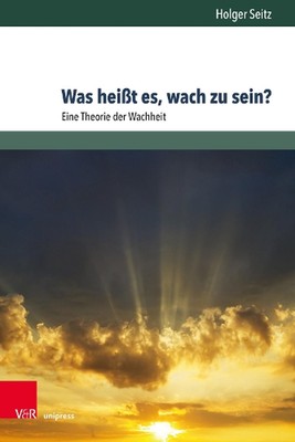 Was heit es, wach zu sein?: Eine Theorie der Wachheit by Dr. Holger Seitz (Germa