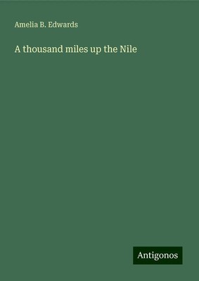 Amelia B. Edwards | A thousand miles up the Nile | Buch | Englisch (2024)