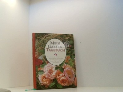 Mein Garten-Tagebuch: Mit immerwährendem Kalender, Bauernregeln, Geschichten, Ge