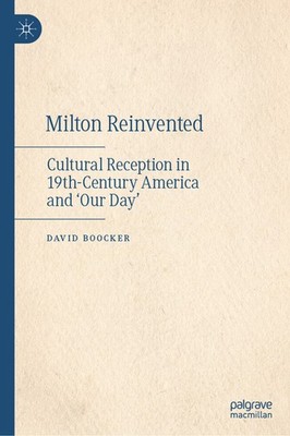 Milton Reinvented: Cultural Reception In 19Th-Century Americ...