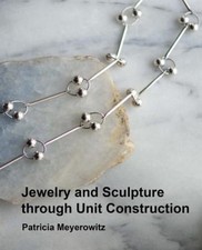 Jewelry and Sculpture Through Unit Construction by Patricia Meyerowitz NEUF