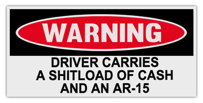 Funny Warning Bumper Stickers: DRIVER CARRIES SHITLOAD OF CASH AND AR-15 | Guns