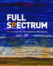 FULL SPECTRUM: PRINTS FROM THE BRANDYWINE WORKSHOP By Ruth Fine & Shelley R.