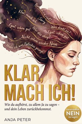 Klar mach ich! Wie du aufhörst, zu allem Ja zu sagen und dein Leben...