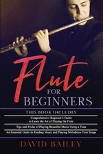 Flute for Beginners: 3 in 1- Beginner's Guide Tips and Tricks An Essential Gui