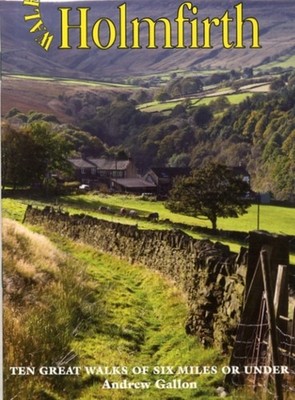 Walks Around Holmfirth: Ten Great Walks of Six Miles  by Andrew Gallon PAPERBACK