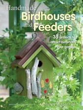 Handmade Birdhouses and Feeders: 35 projects to attract birds into - VERY GOOD