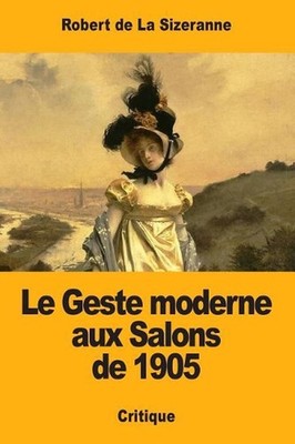 Le Geste moderne aux Salons de 1905 by Robert de la Sizeranne (French) Paperback