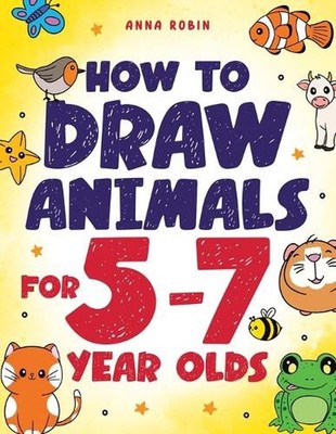 How to Draw Animals for 5-7 Year Olds: Learn to Draw Cute Pets, Farm Animals and