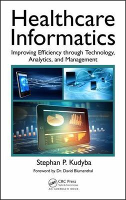 Healthcare Informatics : Improving Efficiency Through Technology, Analytics, ...
