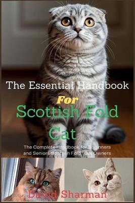The Essential Handbook for Scottish Fold Cat: The Complete Handbook For Beginner