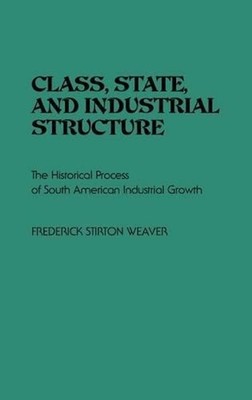 Class, State, and Industrial Structure: The Historical Process of South American