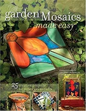 Garden Mosaics Made Easy : 25 Creative Projects for Home and Gard