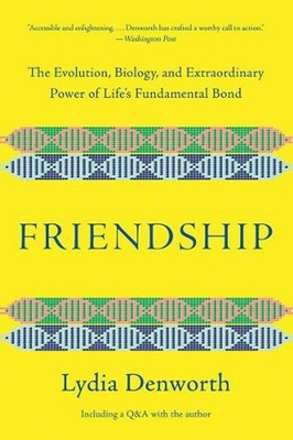 Friendship: The Evolution, Biology, and Extraordinary Power of Life's Fundamenta