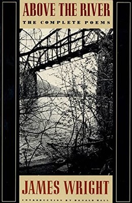 Above the River : The Complete Poems by James Wright (1992, Trade Paperback)