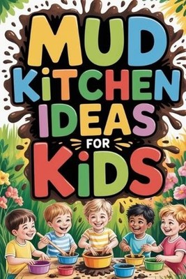 Mud Kitchen Ideas for Kids: Fun Outdoor Play Activities to Inspire Creativity by