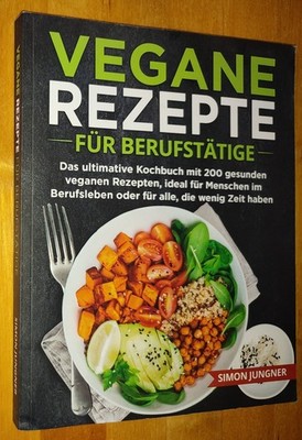 Simon Jungner - Vegane Rezepte für Berufstätige Kochbuch 200 gesunde Rezepte [B6