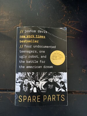 Spare Parts: Four Undocumented Teenagers, One Ugly Robot, and the Battle for the