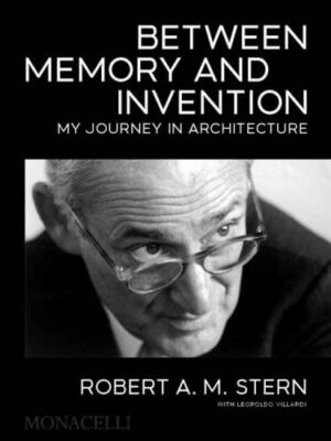 Between Memory and Invention: My Journey in Architecture by Stern, Robert A.M.