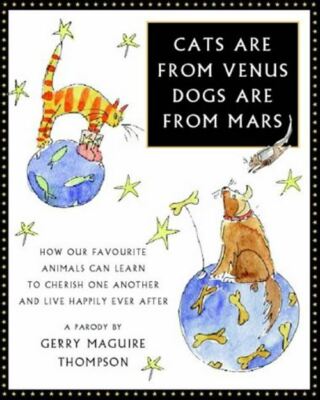 Cats are from Venus, Dogs are from Mars: How Our Favourite Animals Can Learn to 